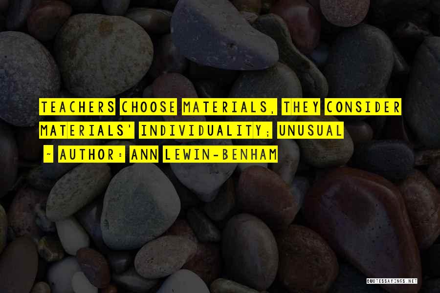 Ann Lewin-Benham Quotes: Teachers Choose Materials, They Consider Materials' Individuality; Unusual
