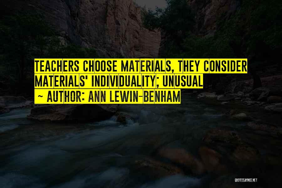 Ann Lewin-Benham Quotes: Teachers Choose Materials, They Consider Materials' Individuality; Unusual