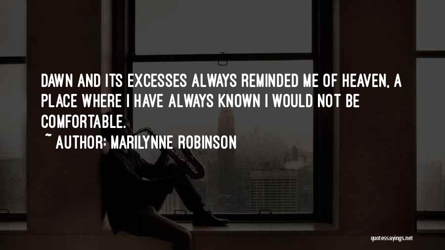 Marilynne Robinson Quotes: Dawn And Its Excesses Always Reminded Me Of Heaven, A Place Where I Have Always Known I Would Not Be