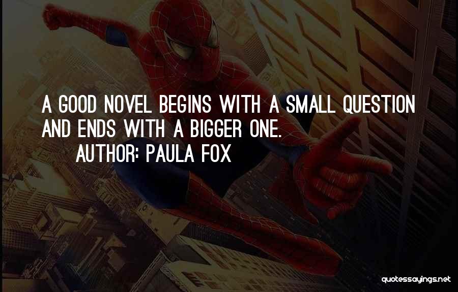 Paula Fox Quotes: A Good Novel Begins With A Small Question And Ends With A Bigger One.
