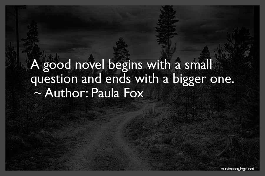 Paula Fox Quotes: A Good Novel Begins With A Small Question And Ends With A Bigger One.