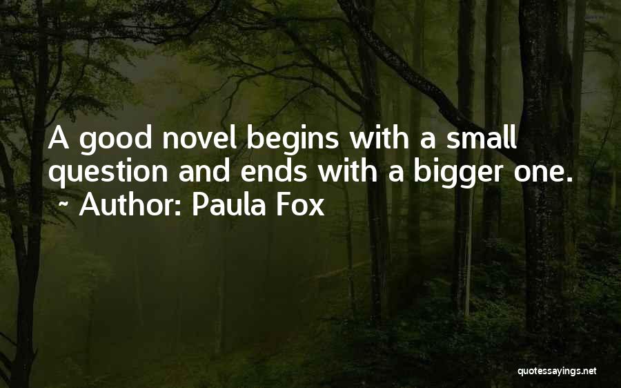 Paula Fox Quotes: A Good Novel Begins With A Small Question And Ends With A Bigger One.