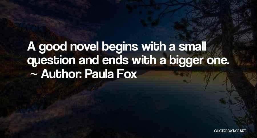 Paula Fox Quotes: A Good Novel Begins With A Small Question And Ends With A Bigger One.