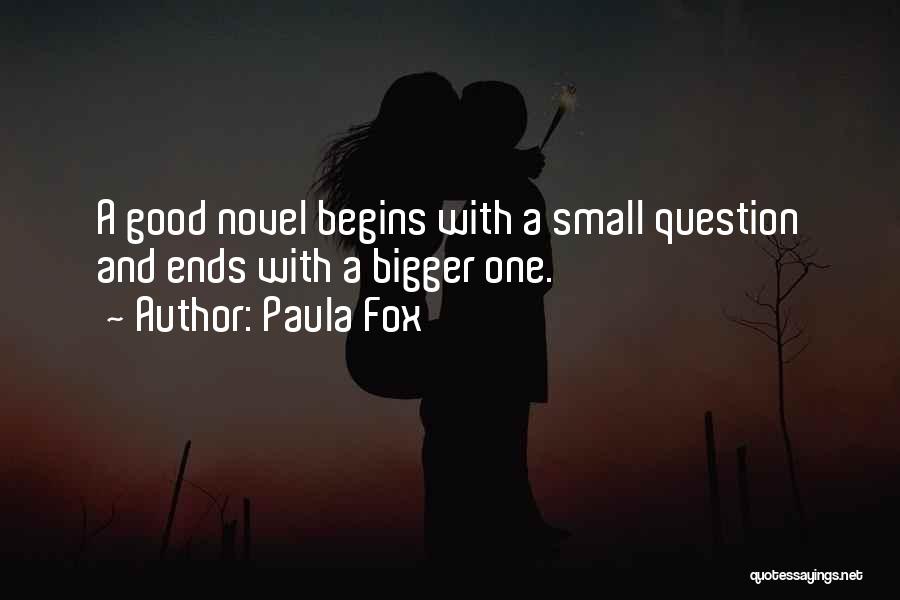 Paula Fox Quotes: A Good Novel Begins With A Small Question And Ends With A Bigger One.