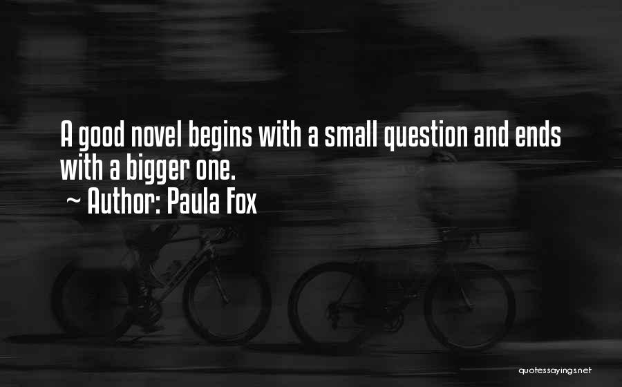 Paula Fox Quotes: A Good Novel Begins With A Small Question And Ends With A Bigger One.