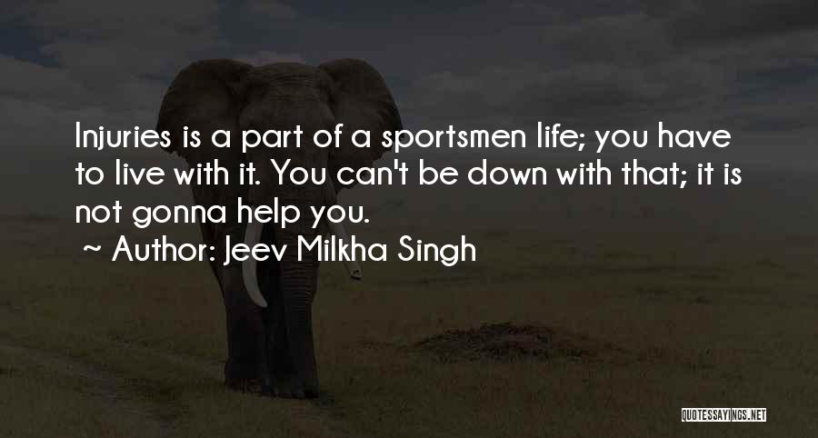 Jeev Milkha Singh Quotes: Injuries Is A Part Of A Sportsmen Life; You Have To Live With It. You Can't Be Down With That;