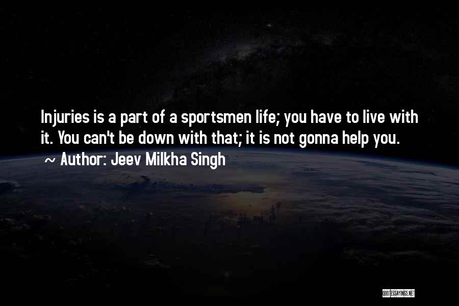 Jeev Milkha Singh Quotes: Injuries Is A Part Of A Sportsmen Life; You Have To Live With It. You Can't Be Down With That;