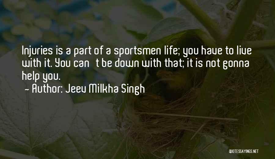 Jeev Milkha Singh Quotes: Injuries Is A Part Of A Sportsmen Life; You Have To Live With It. You Can't Be Down With That;