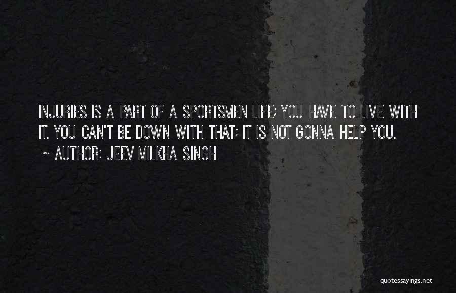 Jeev Milkha Singh Quotes: Injuries Is A Part Of A Sportsmen Life; You Have To Live With It. You Can't Be Down With That;