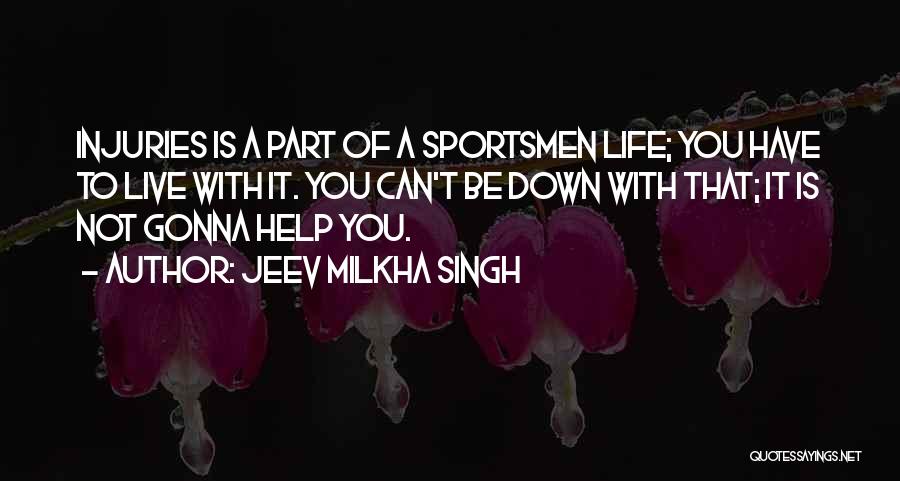 Jeev Milkha Singh Quotes: Injuries Is A Part Of A Sportsmen Life; You Have To Live With It. You Can't Be Down With That;