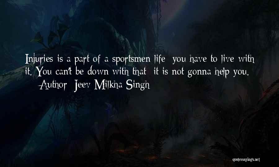 Jeev Milkha Singh Quotes: Injuries Is A Part Of A Sportsmen Life; You Have To Live With It. You Can't Be Down With That;