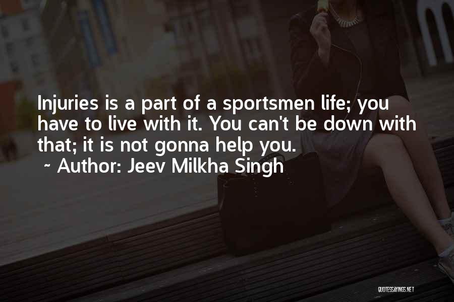 Jeev Milkha Singh Quotes: Injuries Is A Part Of A Sportsmen Life; You Have To Live With It. You Can't Be Down With That;