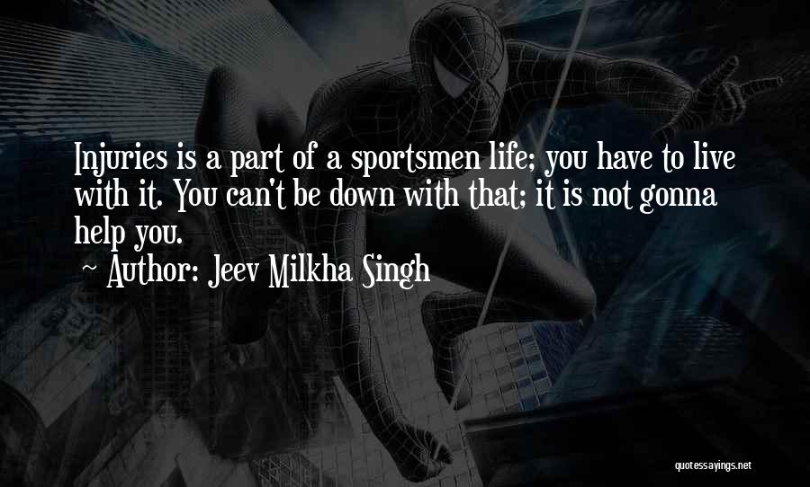 Jeev Milkha Singh Quotes: Injuries Is A Part Of A Sportsmen Life; You Have To Live With It. You Can't Be Down With That;