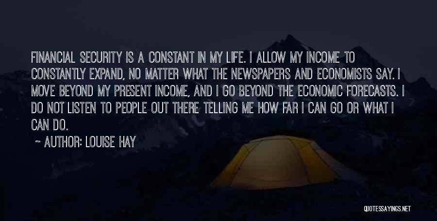 Louise Hay Quotes: Financial Security Is A Constant In My Life. I Allow My Income To Constantly Expand, No Matter What The Newspapers