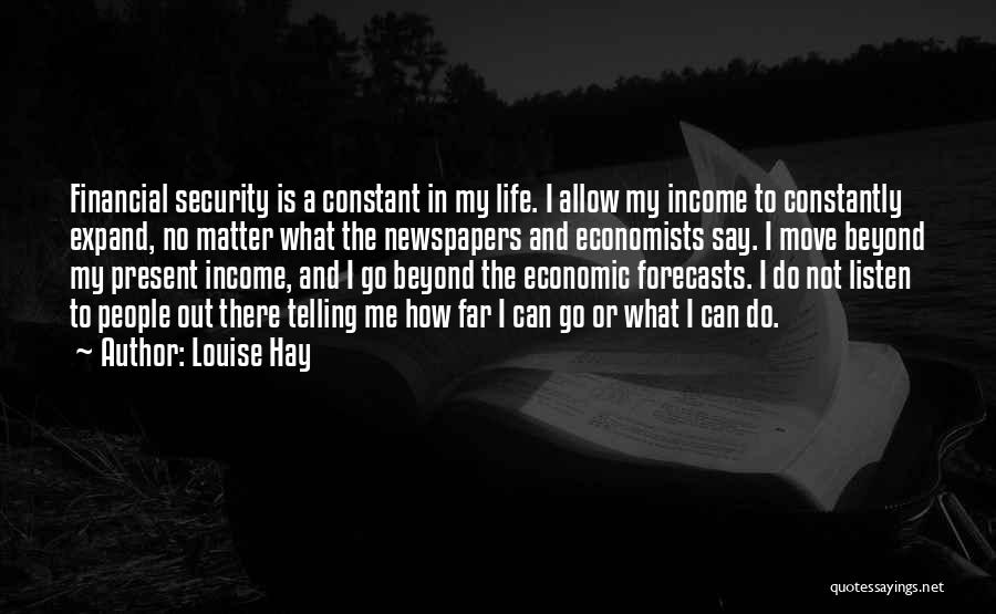 Louise Hay Quotes: Financial Security Is A Constant In My Life. I Allow My Income To Constantly Expand, No Matter What The Newspapers
