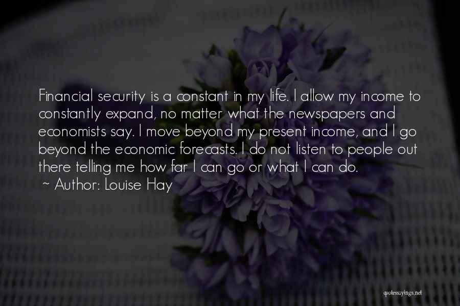 Louise Hay Quotes: Financial Security Is A Constant In My Life. I Allow My Income To Constantly Expand, No Matter What The Newspapers