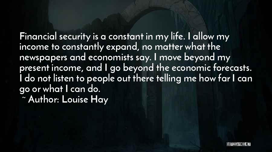 Louise Hay Quotes: Financial Security Is A Constant In My Life. I Allow My Income To Constantly Expand, No Matter What The Newspapers