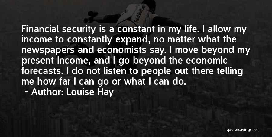 Louise Hay Quotes: Financial Security Is A Constant In My Life. I Allow My Income To Constantly Expand, No Matter What The Newspapers