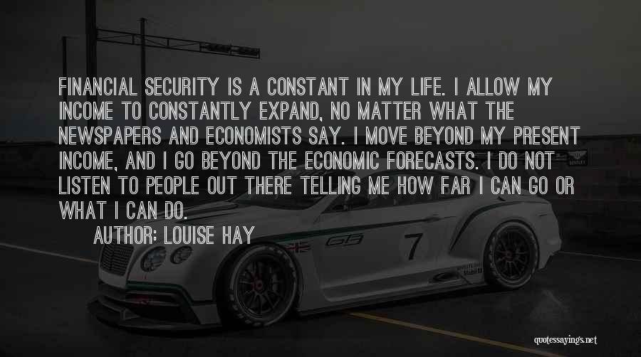 Louise Hay Quotes: Financial Security Is A Constant In My Life. I Allow My Income To Constantly Expand, No Matter What The Newspapers