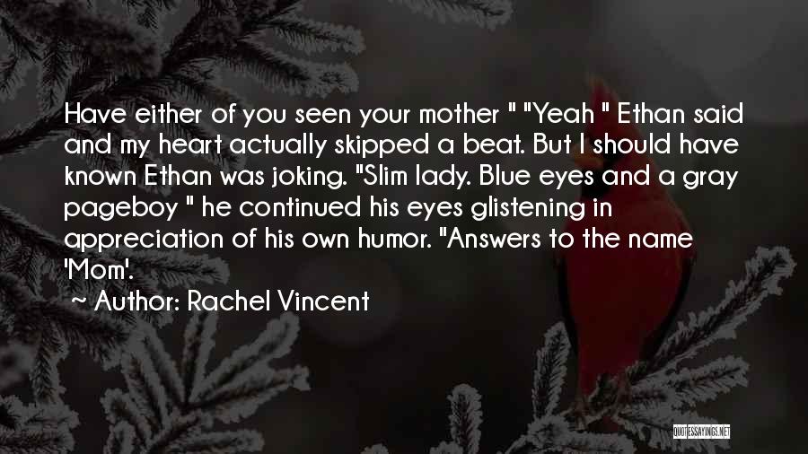 Rachel Vincent Quotes: Have Either Of You Seen Your Mother Yeah Ethan Said And My Heart Actually Skipped A Beat. But I Should