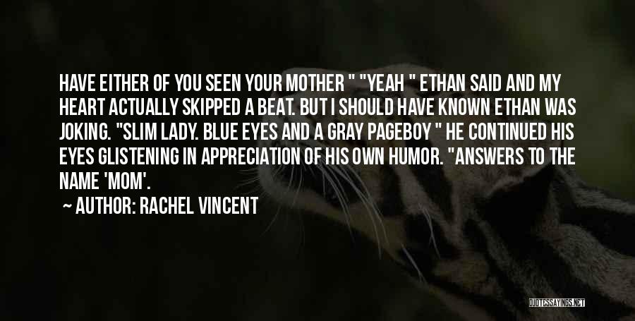 Rachel Vincent Quotes: Have Either Of You Seen Your Mother Yeah Ethan Said And My Heart Actually Skipped A Beat. But I Should