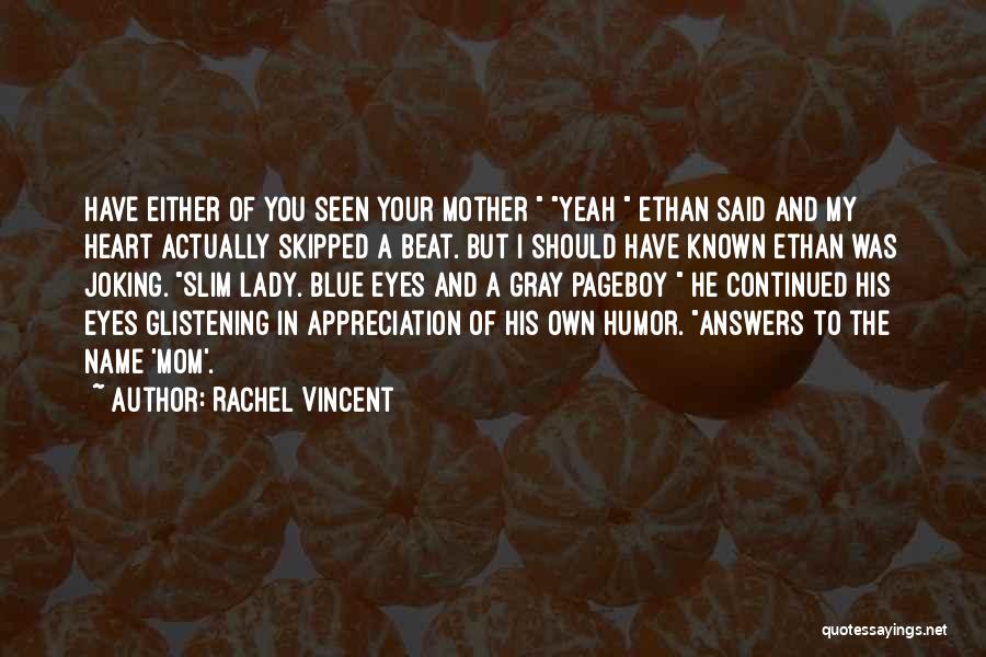 Rachel Vincent Quotes: Have Either Of You Seen Your Mother Yeah Ethan Said And My Heart Actually Skipped A Beat. But I Should