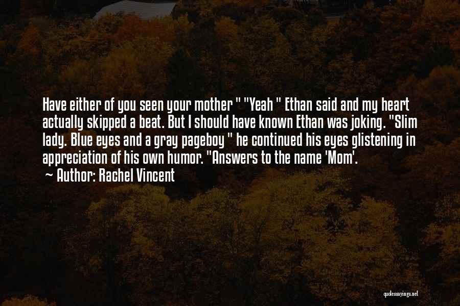Rachel Vincent Quotes: Have Either Of You Seen Your Mother Yeah Ethan Said And My Heart Actually Skipped A Beat. But I Should