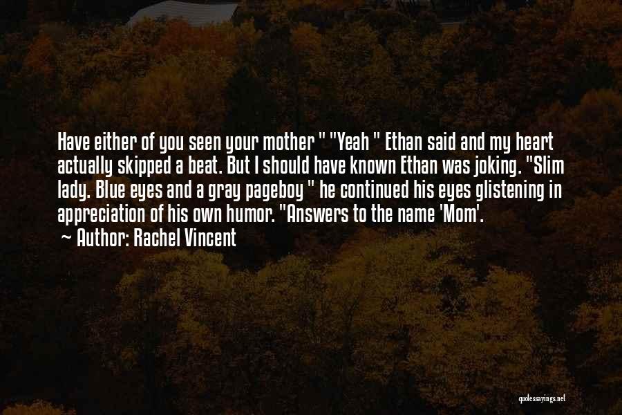 Rachel Vincent Quotes: Have Either Of You Seen Your Mother Yeah Ethan Said And My Heart Actually Skipped A Beat. But I Should