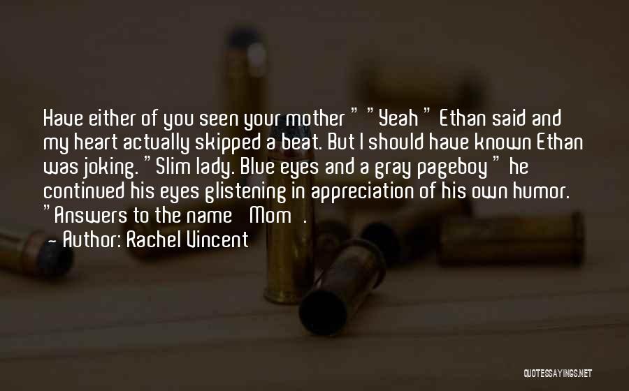 Rachel Vincent Quotes: Have Either Of You Seen Your Mother Yeah Ethan Said And My Heart Actually Skipped A Beat. But I Should