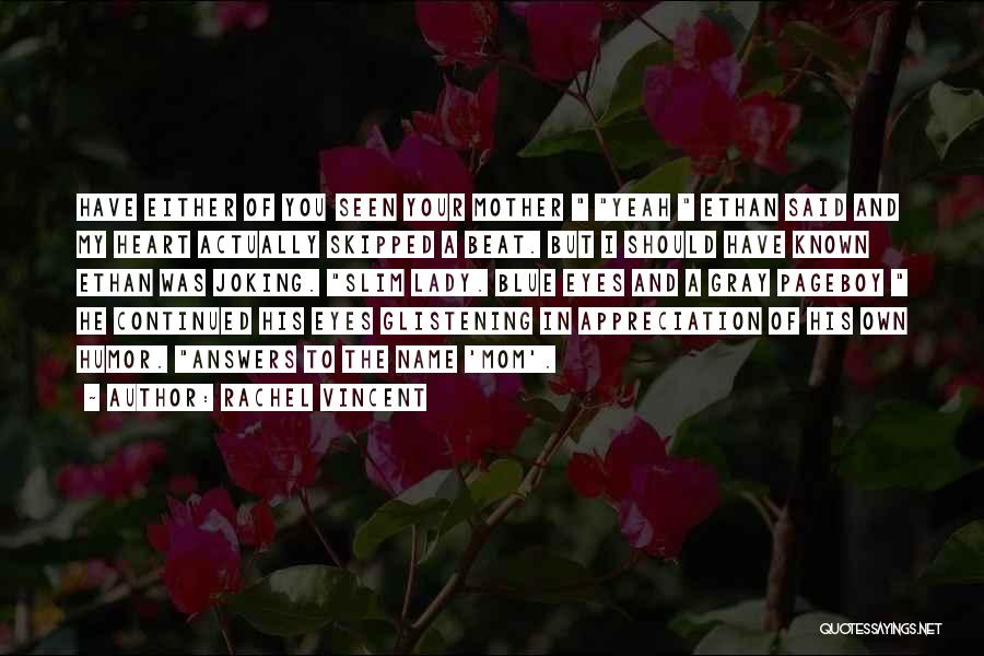 Rachel Vincent Quotes: Have Either Of You Seen Your Mother Yeah Ethan Said And My Heart Actually Skipped A Beat. But I Should