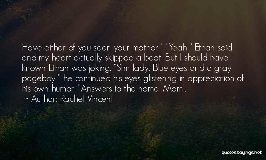 Rachel Vincent Quotes: Have Either Of You Seen Your Mother Yeah Ethan Said And My Heart Actually Skipped A Beat. But I Should