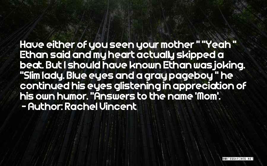 Rachel Vincent Quotes: Have Either Of You Seen Your Mother Yeah Ethan Said And My Heart Actually Skipped A Beat. But I Should