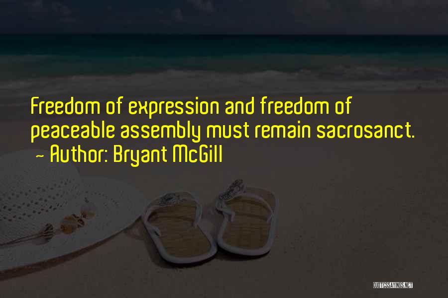 Bryant McGill Quotes: Freedom Of Expression And Freedom Of Peaceable Assembly Must Remain Sacrosanct.