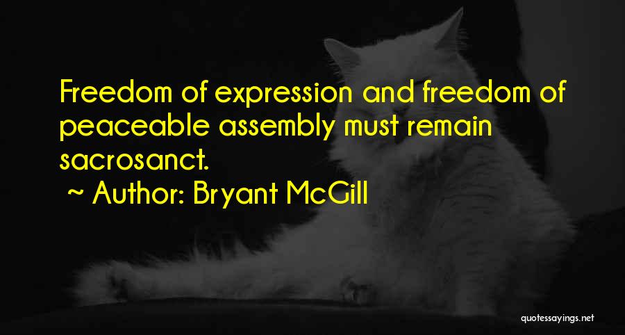 Bryant McGill Quotes: Freedom Of Expression And Freedom Of Peaceable Assembly Must Remain Sacrosanct.