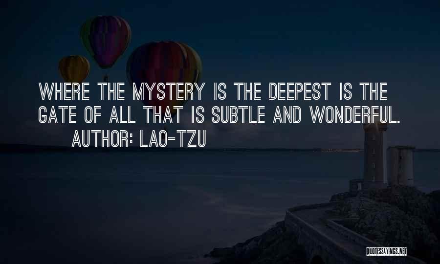 Lao-Tzu Quotes: Where The Mystery Is The Deepest Is The Gate Of All That Is Subtle And Wonderful.
