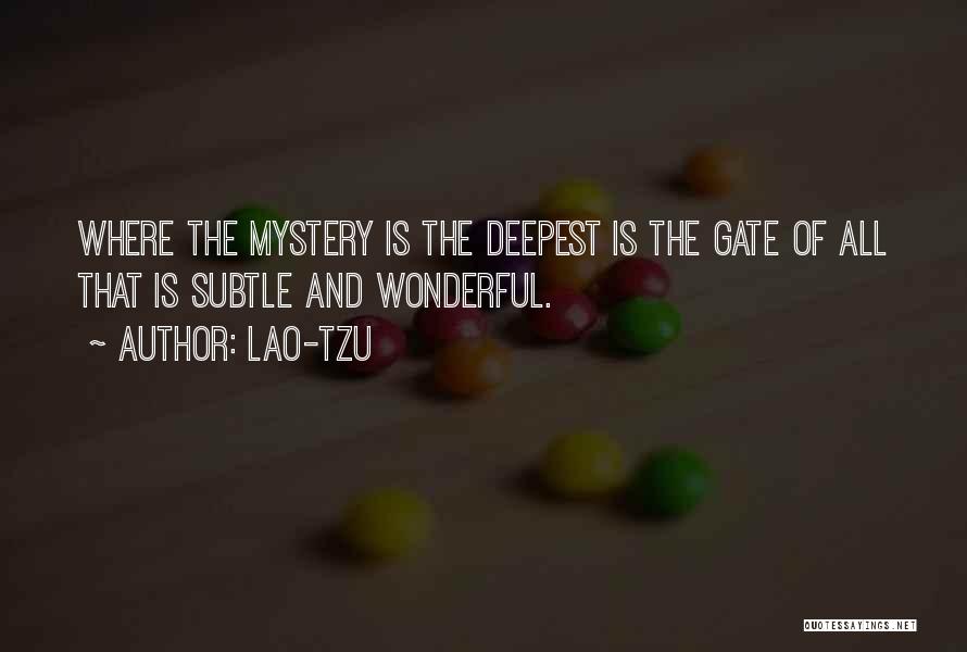 Lao-Tzu Quotes: Where The Mystery Is The Deepest Is The Gate Of All That Is Subtle And Wonderful.