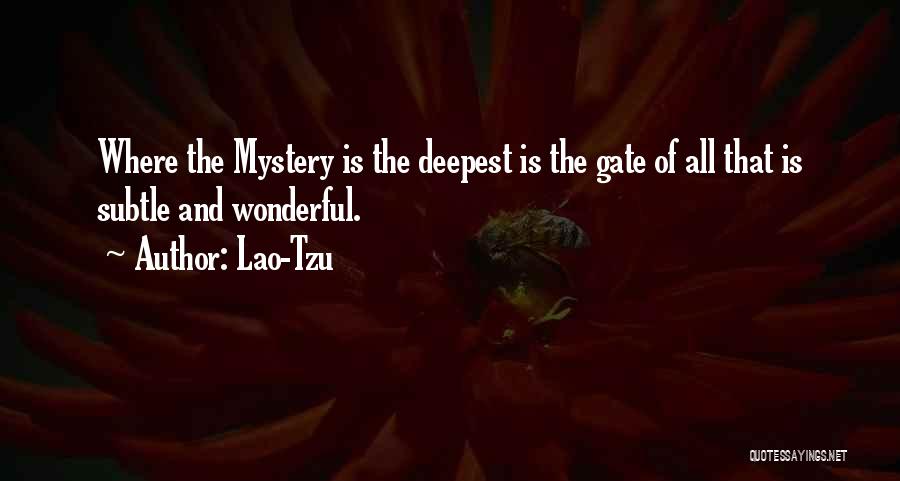 Lao-Tzu Quotes: Where The Mystery Is The Deepest Is The Gate Of All That Is Subtle And Wonderful.