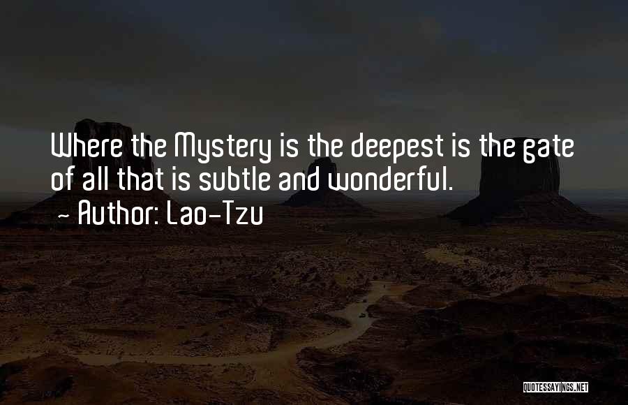Lao-Tzu Quotes: Where The Mystery Is The Deepest Is The Gate Of All That Is Subtle And Wonderful.