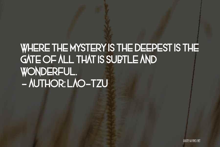 Lao-Tzu Quotes: Where The Mystery Is The Deepest Is The Gate Of All That Is Subtle And Wonderful.