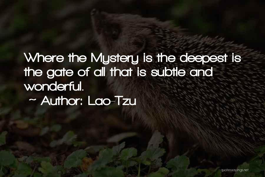 Lao-Tzu Quotes: Where The Mystery Is The Deepest Is The Gate Of All That Is Subtle And Wonderful.