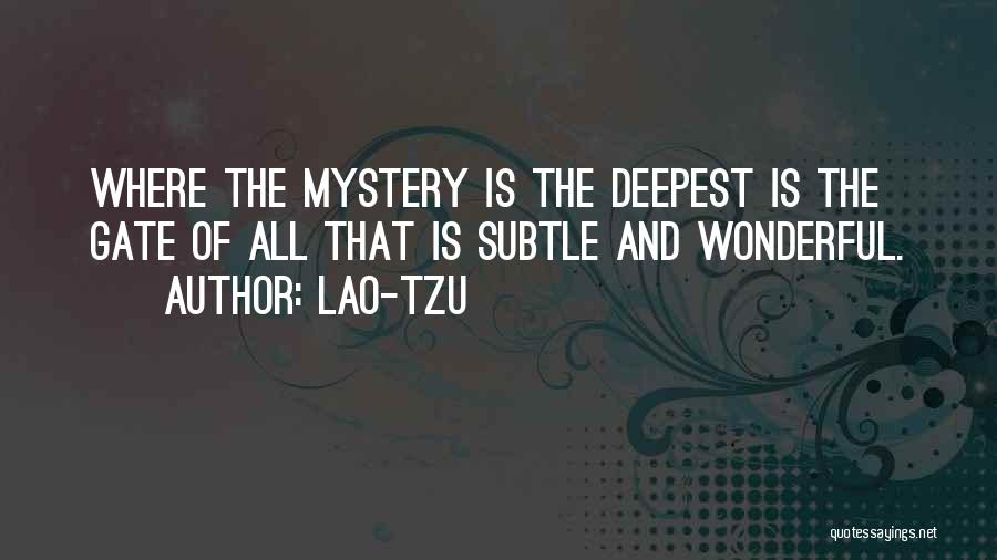 Lao-Tzu Quotes: Where The Mystery Is The Deepest Is The Gate Of All That Is Subtle And Wonderful.