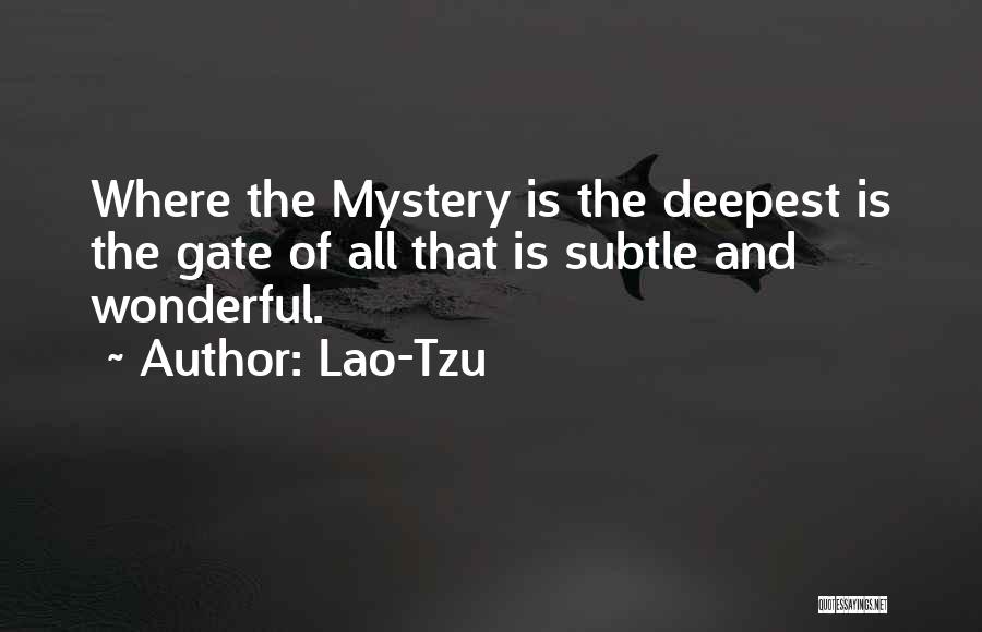 Lao-Tzu Quotes: Where The Mystery Is The Deepest Is The Gate Of All That Is Subtle And Wonderful.
