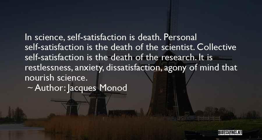 Jacques Monod Quotes: In Science, Self-satisfaction Is Death. Personal Self-satisfaction Is The Death Of The Scientist. Collective Self-satisfaction Is The Death Of The