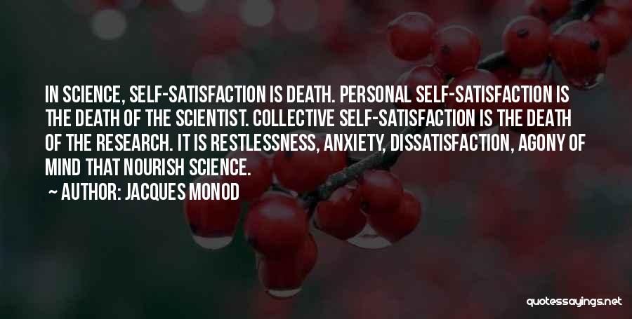 Jacques Monod Quotes: In Science, Self-satisfaction Is Death. Personal Self-satisfaction Is The Death Of The Scientist. Collective Self-satisfaction Is The Death Of The