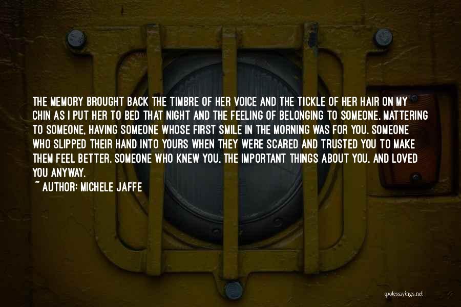 Michele Jaffe Quotes: The Memory Brought Back The Timbre Of Her Voice And The Tickle Of Her Hair On My Chin As I