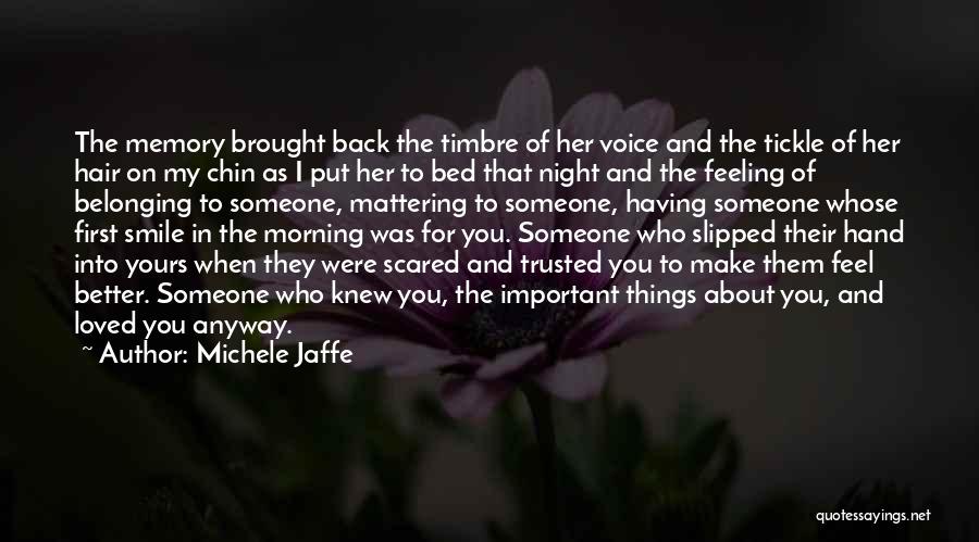 Michele Jaffe Quotes: The Memory Brought Back The Timbre Of Her Voice And The Tickle Of Her Hair On My Chin As I