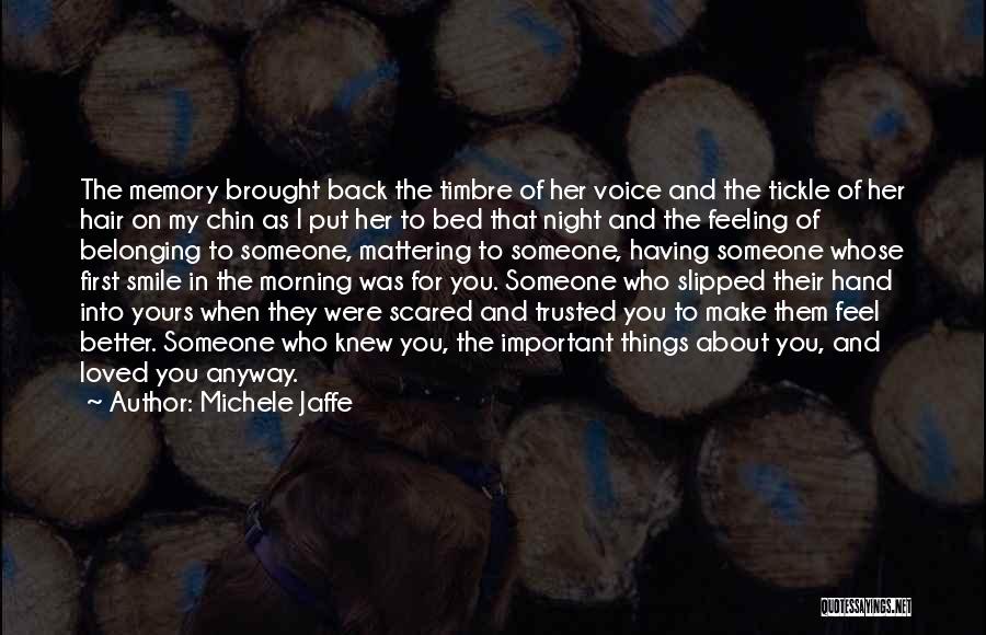 Michele Jaffe Quotes: The Memory Brought Back The Timbre Of Her Voice And The Tickle Of Her Hair On My Chin As I