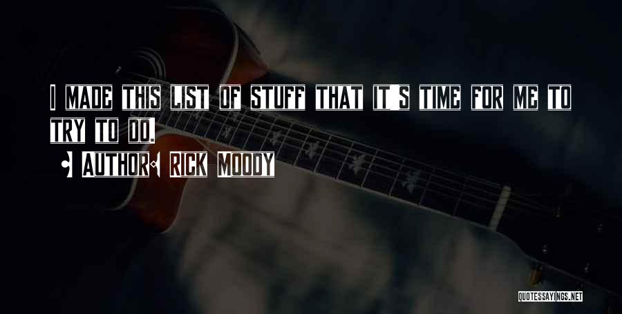 Rick Moody Quotes: I Made This List Of Stuff That It's Time For Me To Try To Do.