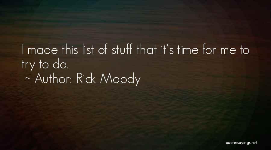 Rick Moody Quotes: I Made This List Of Stuff That It's Time For Me To Try To Do.