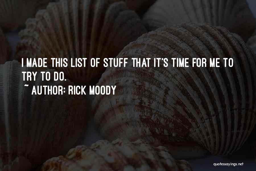 Rick Moody Quotes: I Made This List Of Stuff That It's Time For Me To Try To Do.